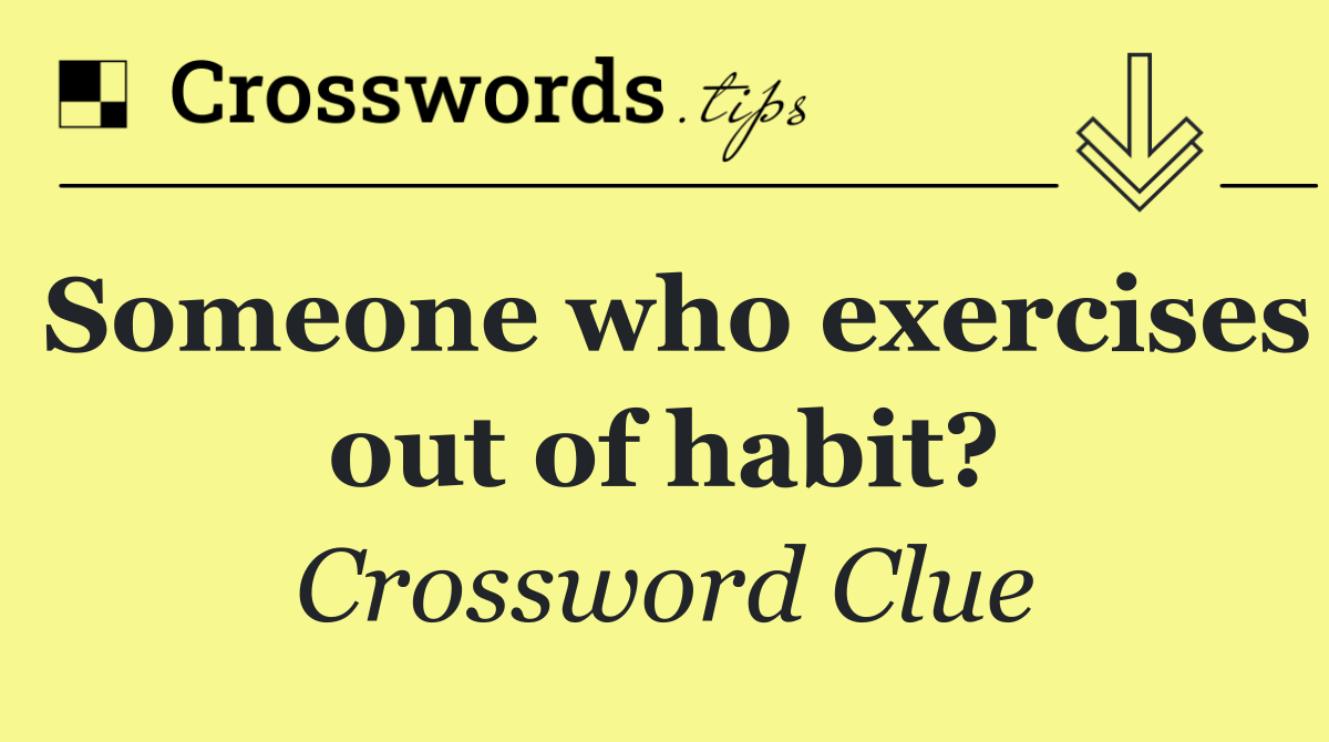 Someone who exercises out of habit?