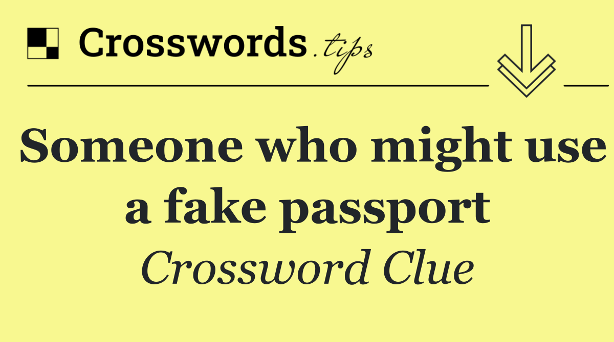 Someone who might use a fake passport