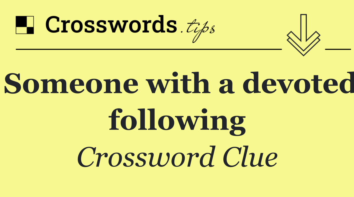 Someone with a devoted following