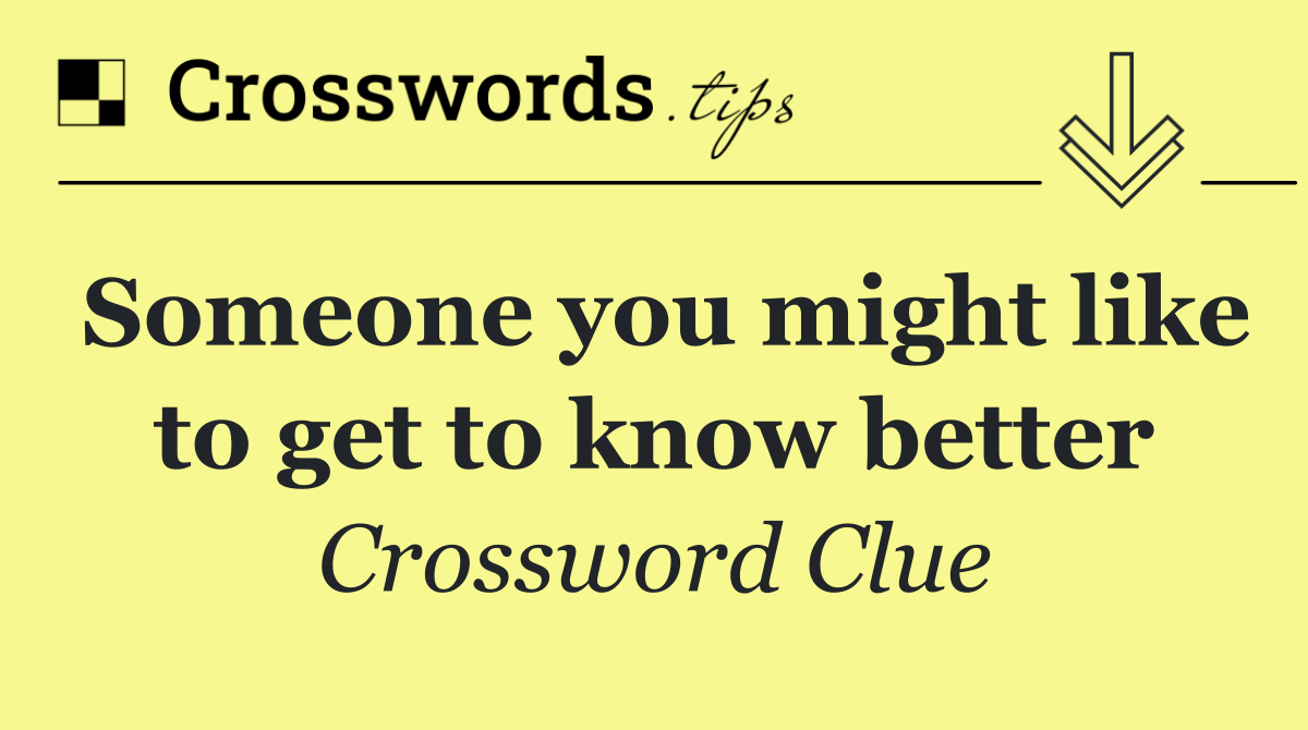 Someone you might like to get to know better