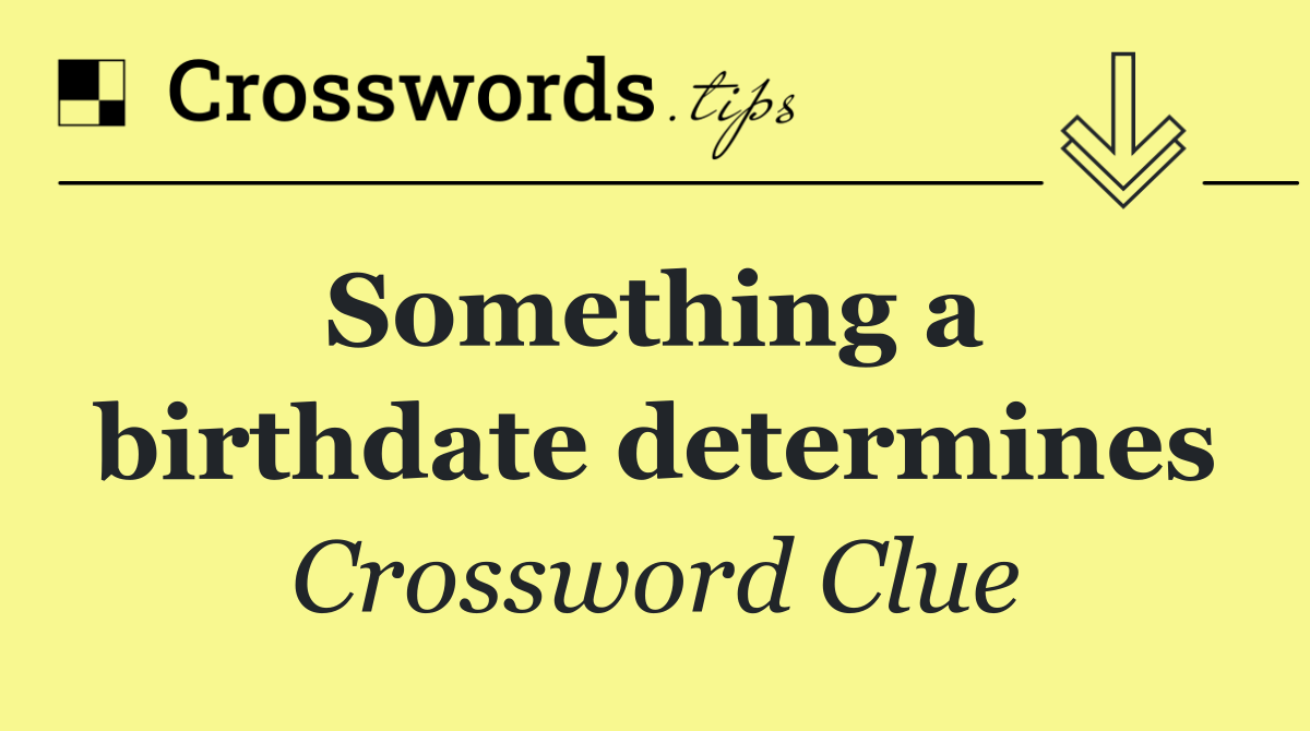 Something a 
 birthdate determines