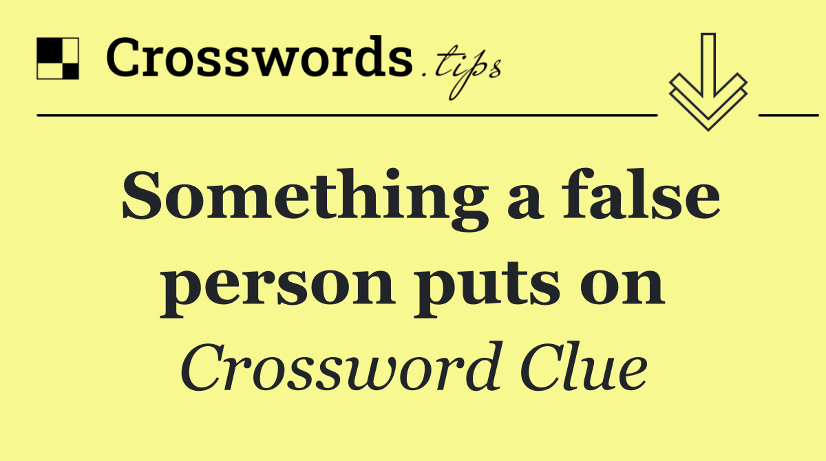 Something a false person puts on