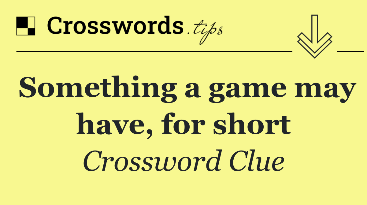 Something a game may have, for short