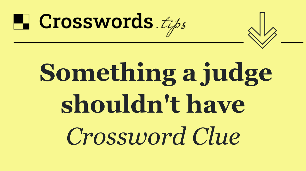 Something a judge shouldn't have