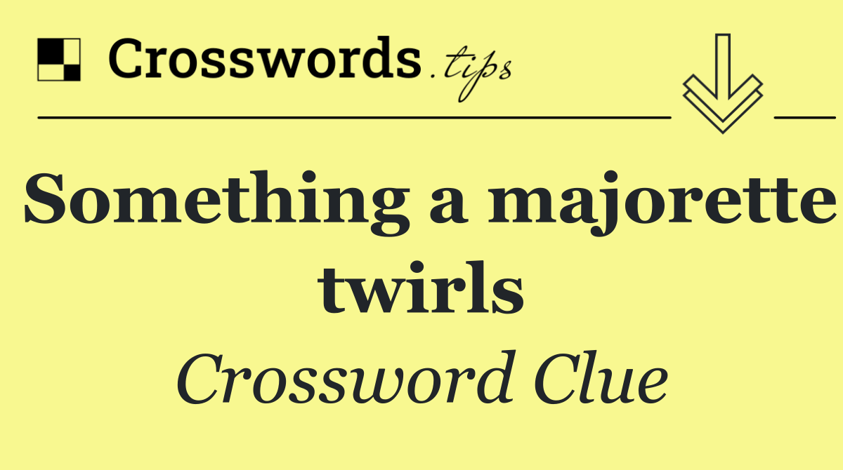 Something a majorette twirls