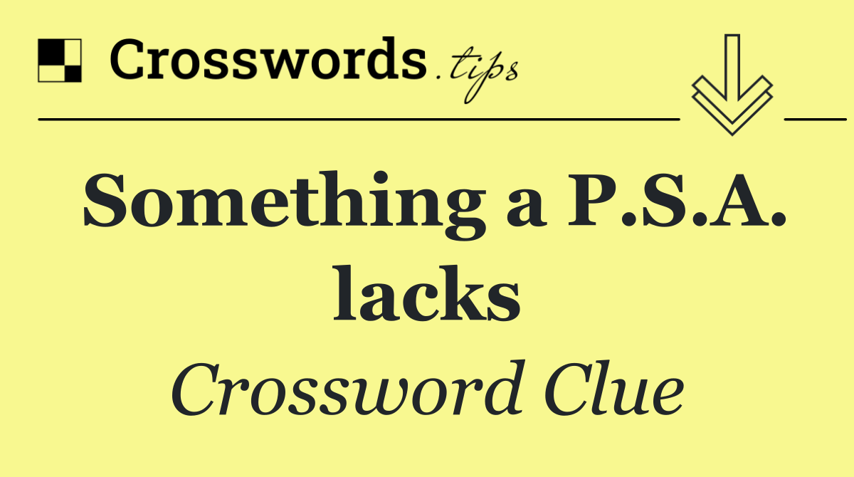 Something a P.S.A. lacks