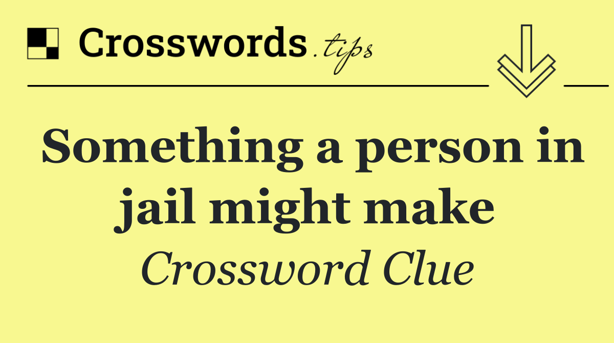 Something a person in jail might make