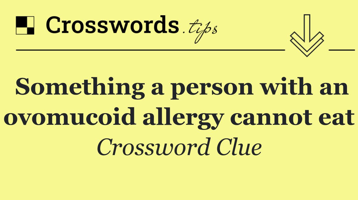 Something a person with an ovomucoid allergy cannot eat