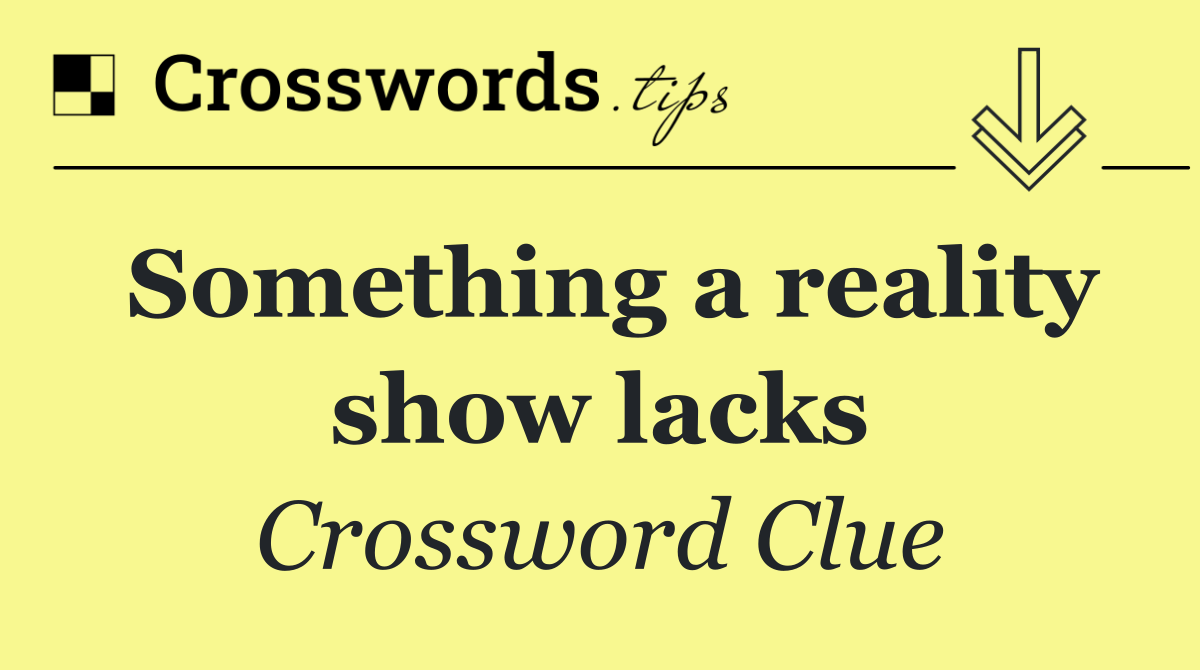 Something a reality show lacks