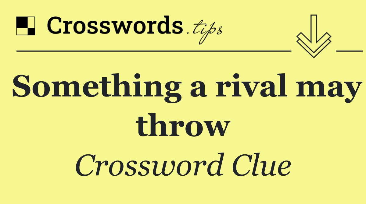 Something a rival may throw