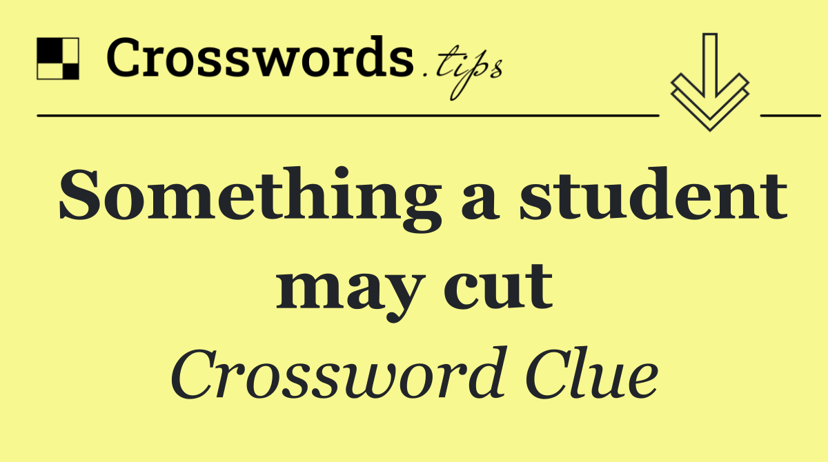 Something a student may cut