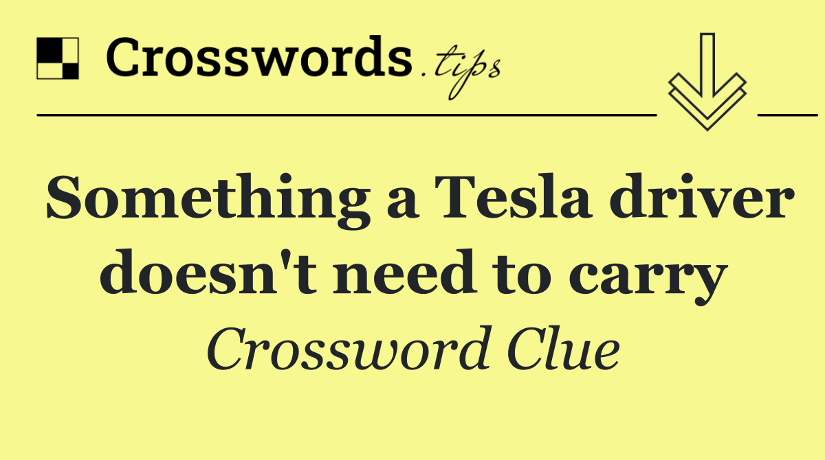 Something a Tesla driver doesn't need to carry