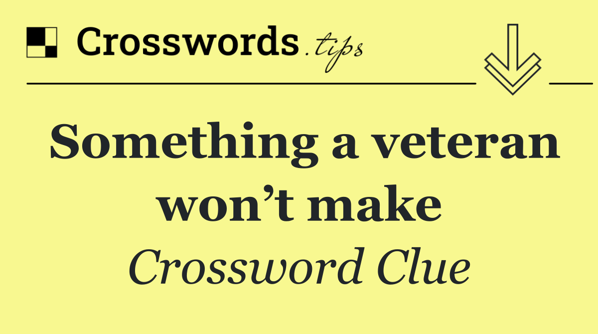Something a veteran won’t make