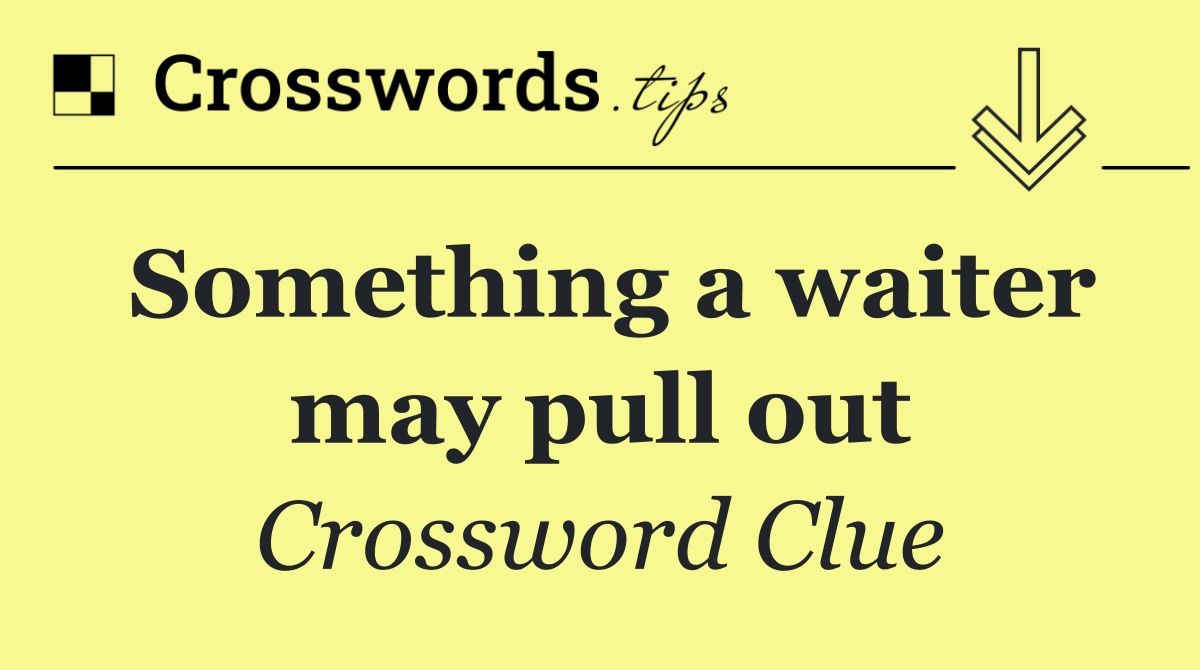 Something a waiter may pull out