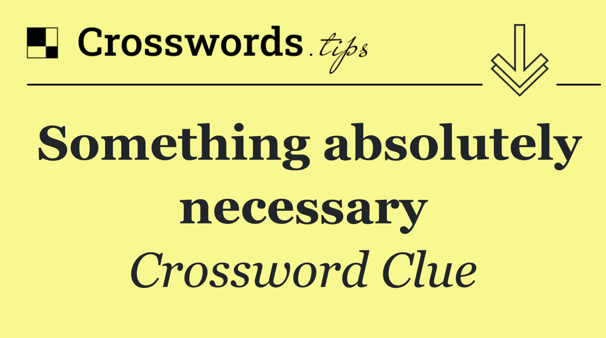 Something absolutely necessary