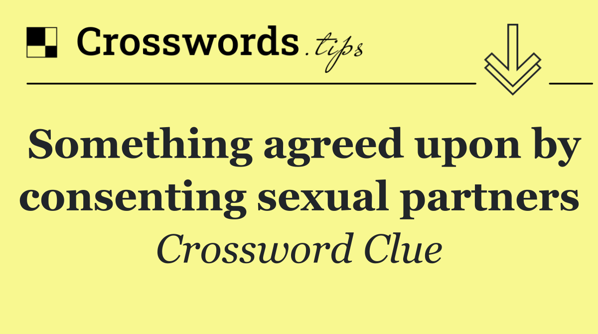 Something agreed upon by consenting sexual partners