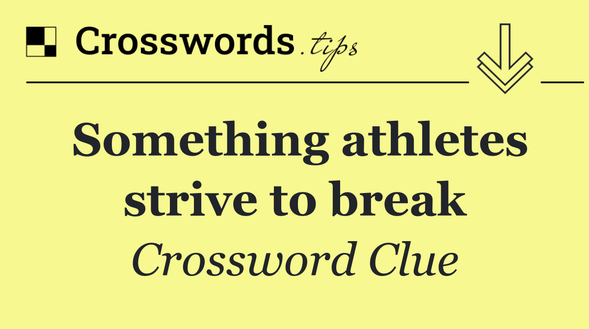Something athletes strive to break