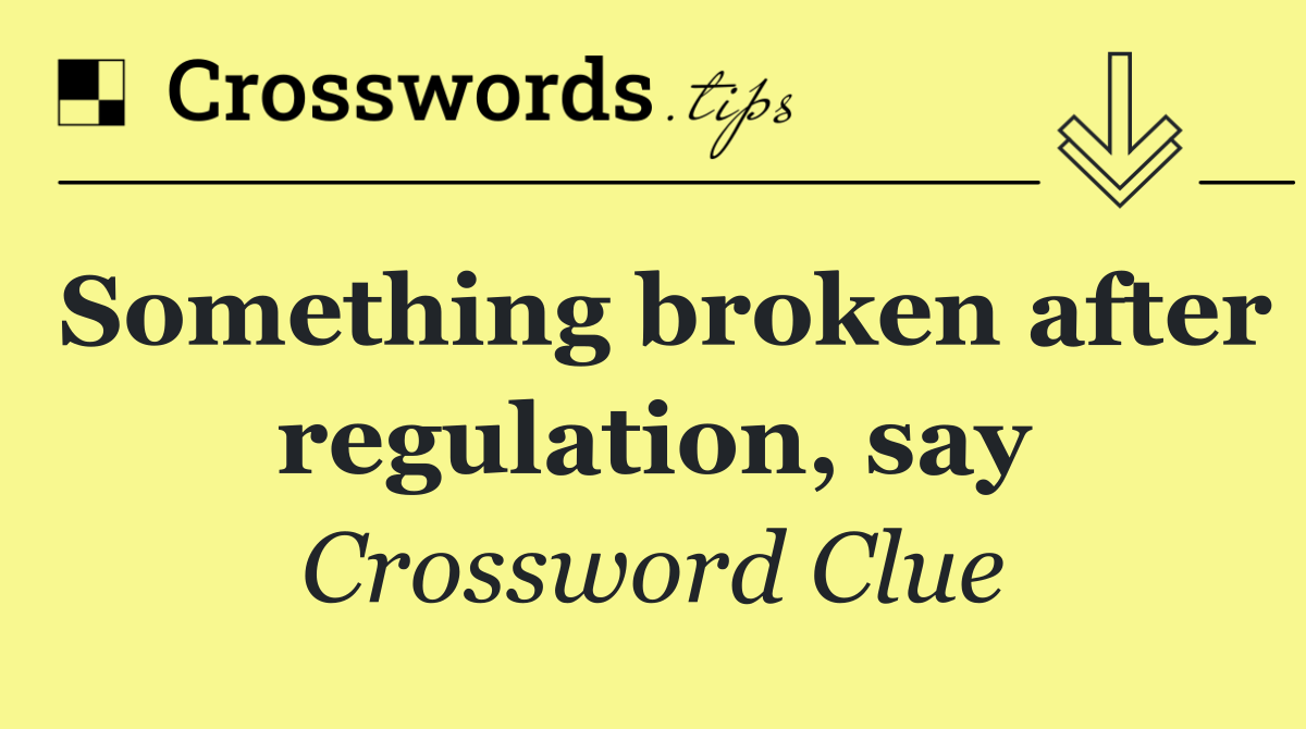 Something broken after regulation, say