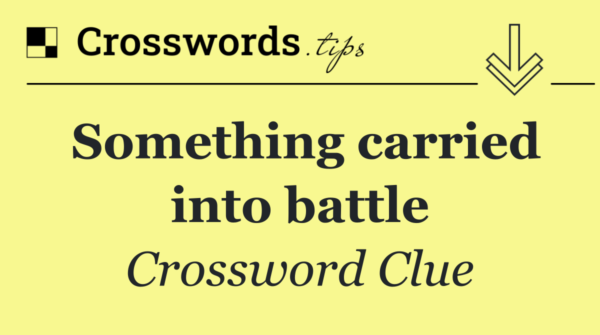 Something carried into battle