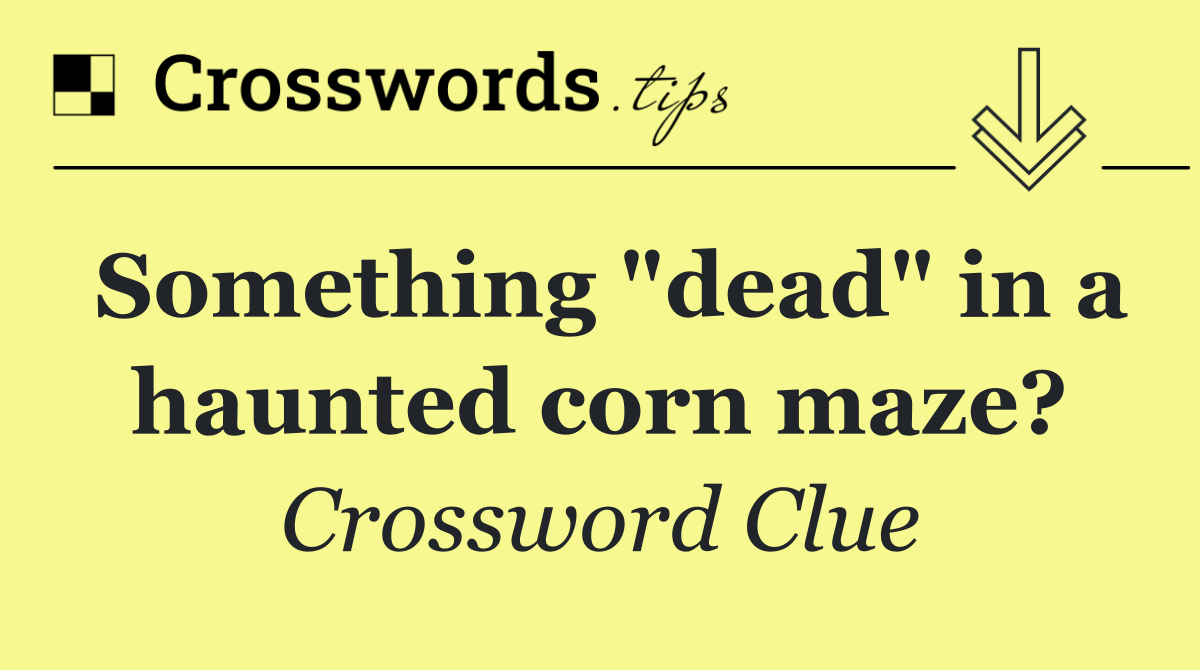 Something "dead" in a haunted corn maze?