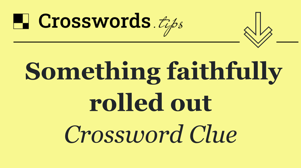 Something faithfully rolled out