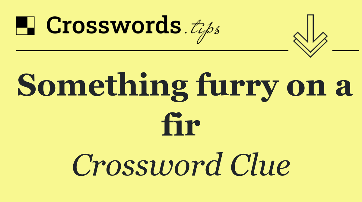 Something furry on a fir