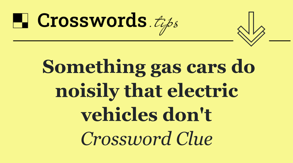 Something gas cars do noisily that electric vehicles don't