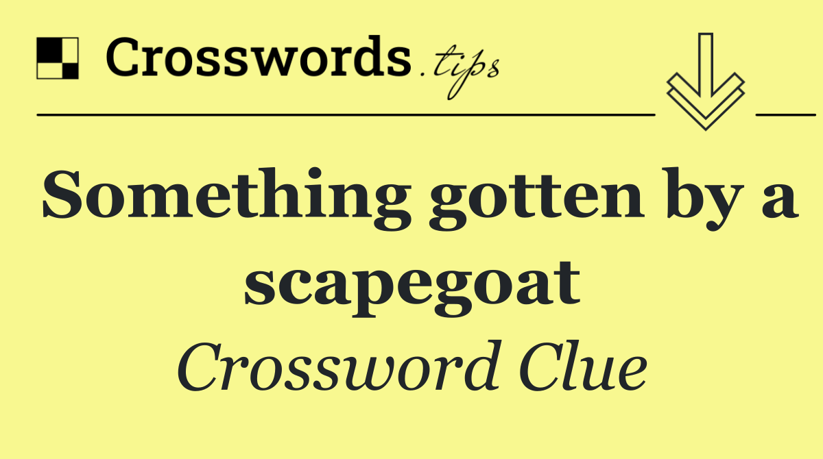 Something gotten by a scapegoat