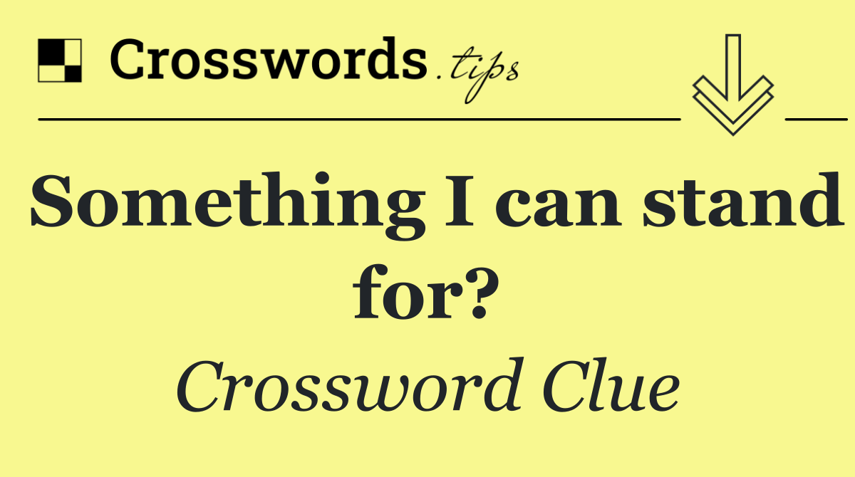 Something I can stand for?