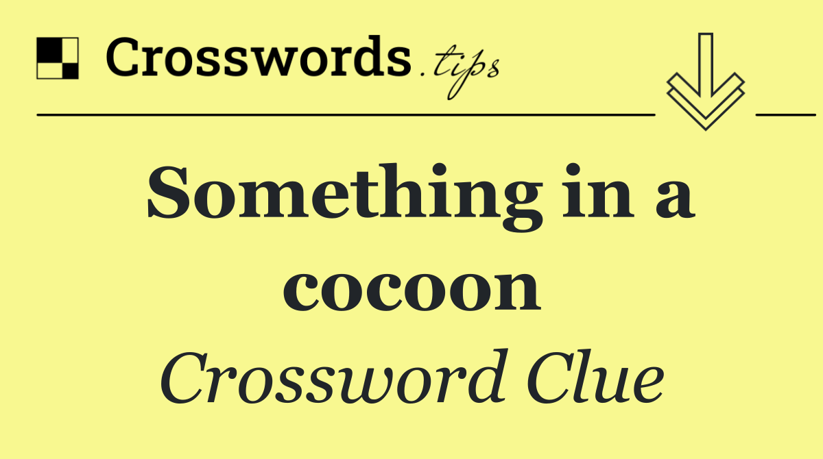 Something in a cocoon