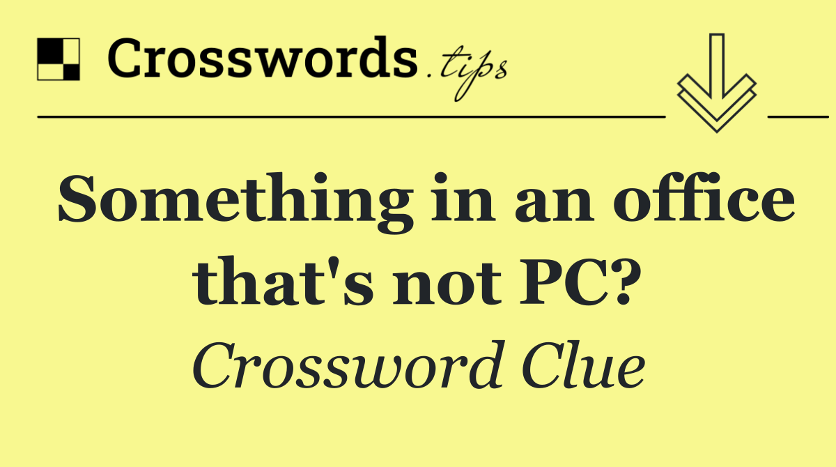 Something in an office that's not PC?