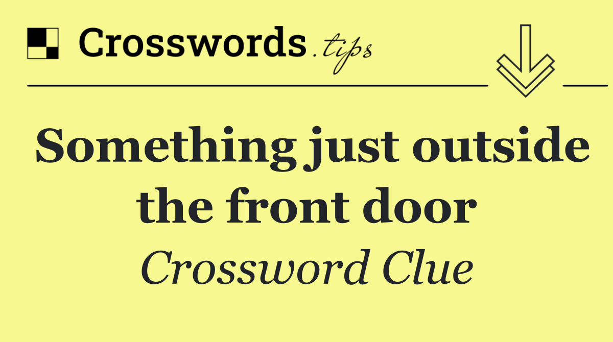 Something just outside the front door