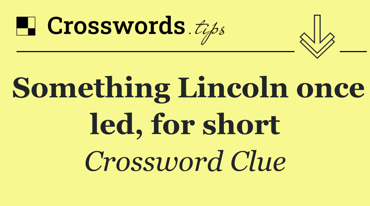 Something Lincoln once led, for short