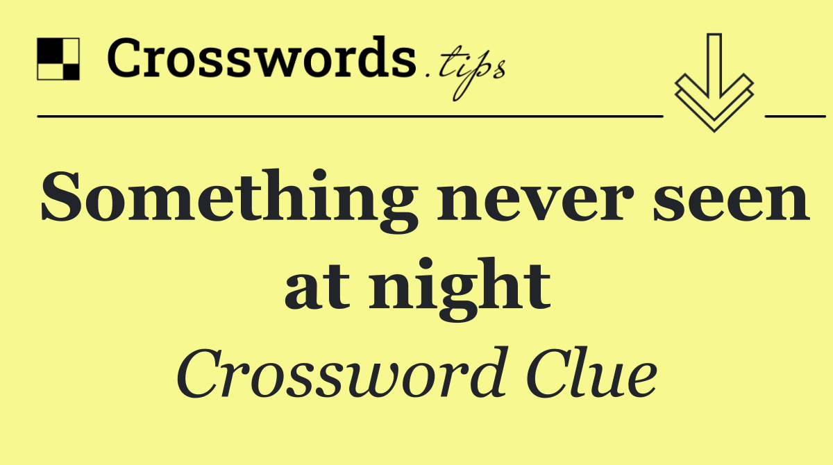 Something never seen at night