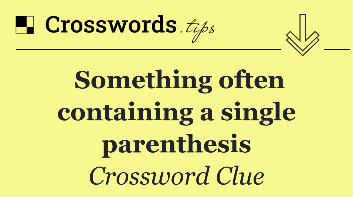 Something often containing a single parenthesis