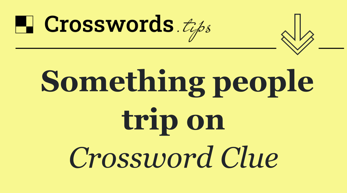 Something people trip on