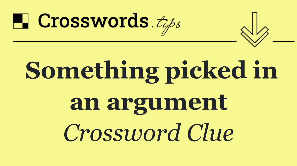Something picked in an argument