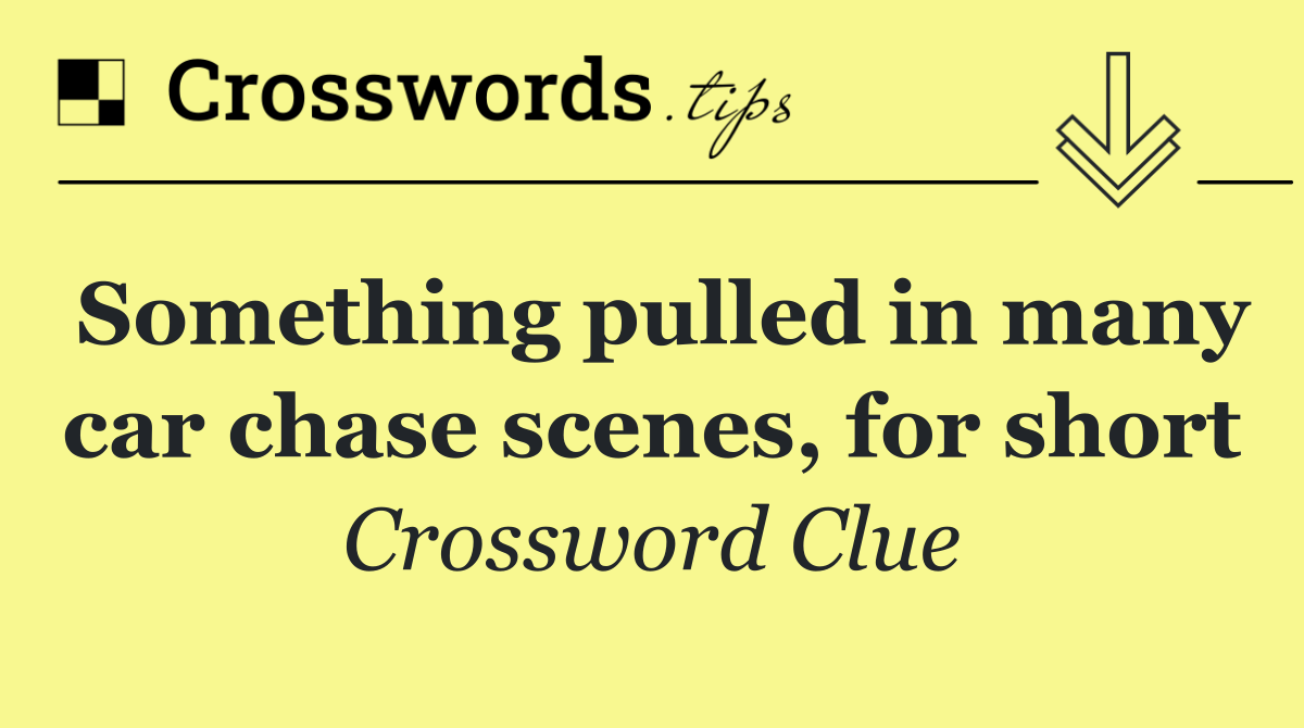 Something pulled in many car chase scenes, for short