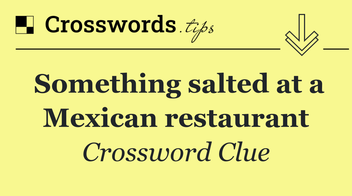 Something salted at a Mexican restaurant