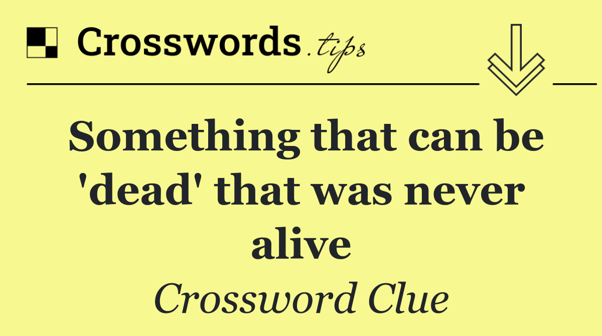 Something that can be 'dead' that was never alive