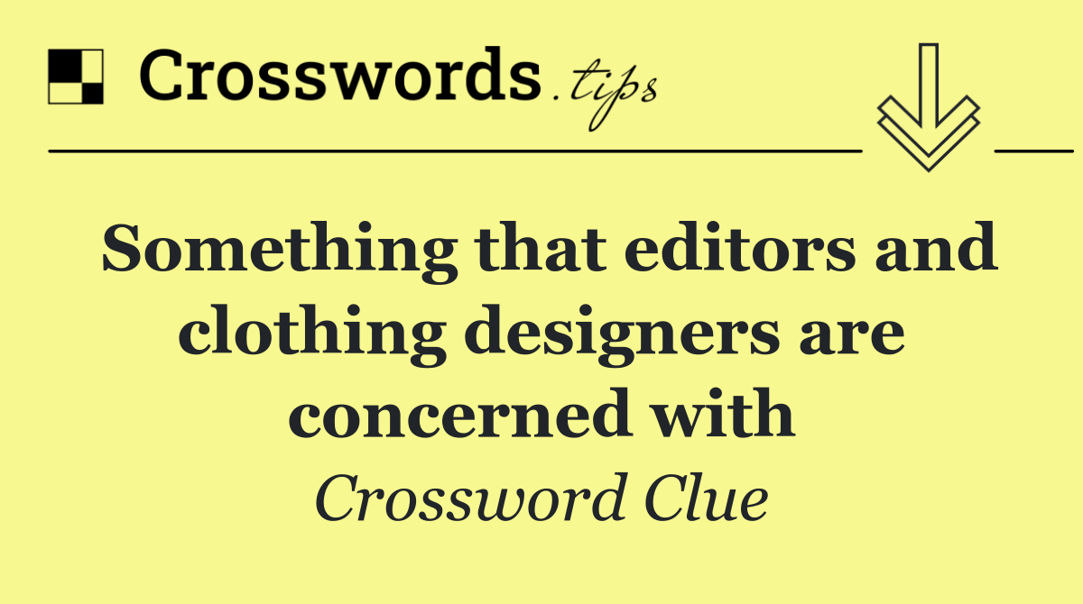 Something that editors and clothing designers are concerned with