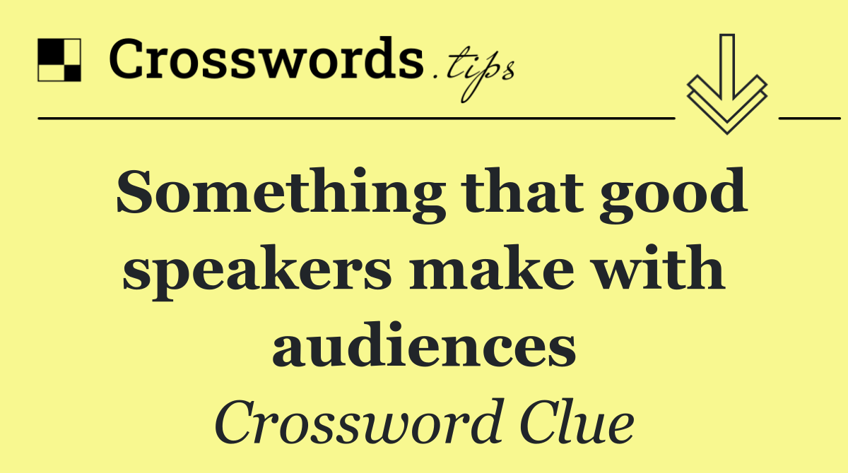 Something that good speakers make with audiences