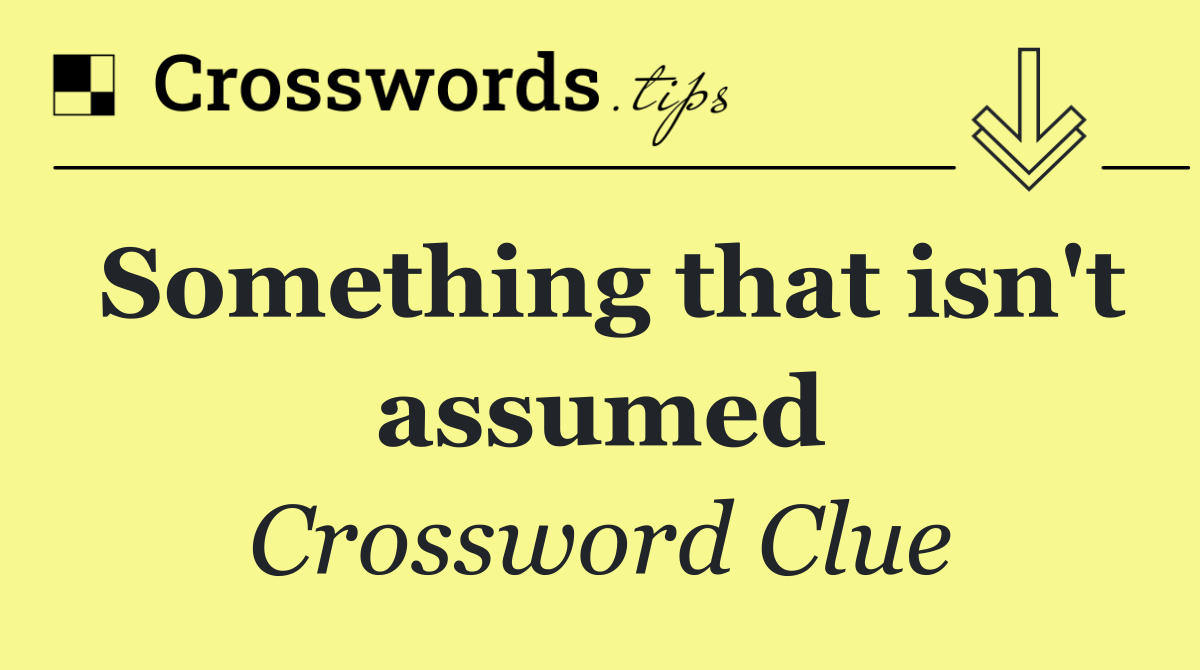 Something that isn't assumed