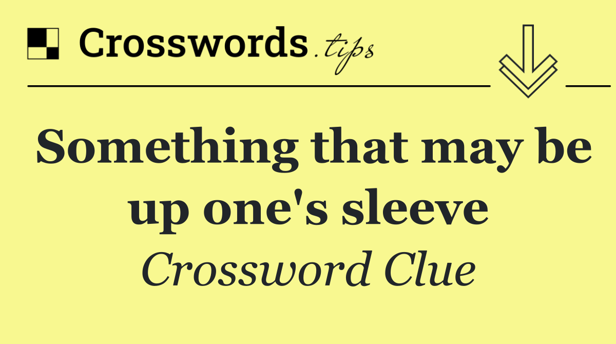 Something that may be up one's sleeve