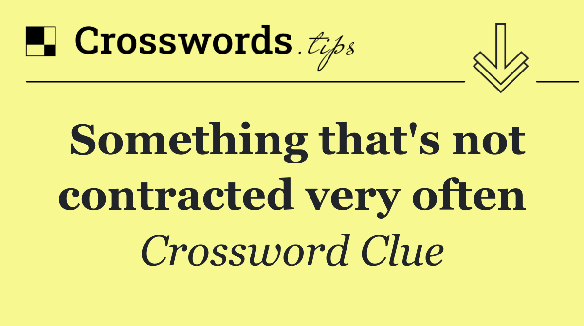 Something that's not contracted very often