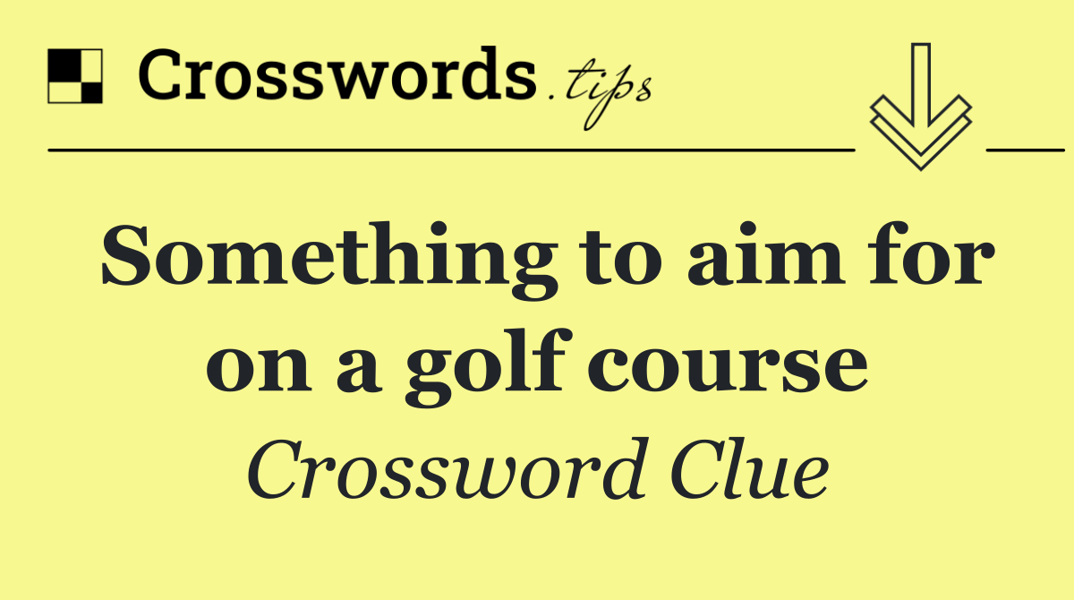 Something to aim for on a golf course