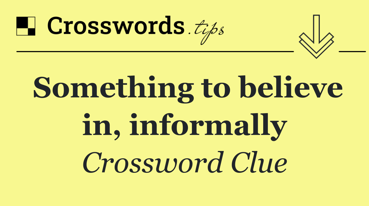 Something to believe in, informally