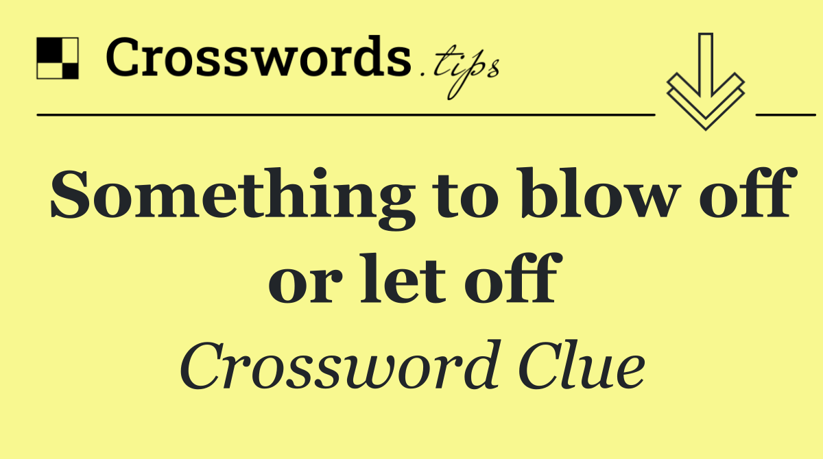 Something to blow off or let off