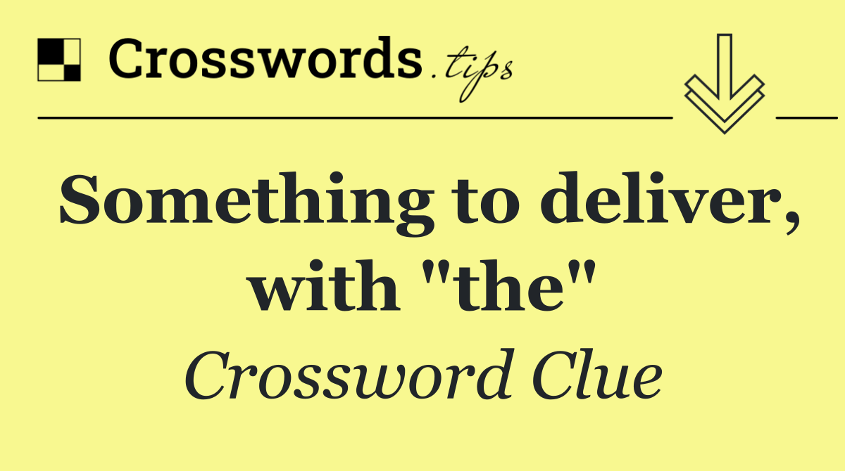 Something to deliver, with "the"