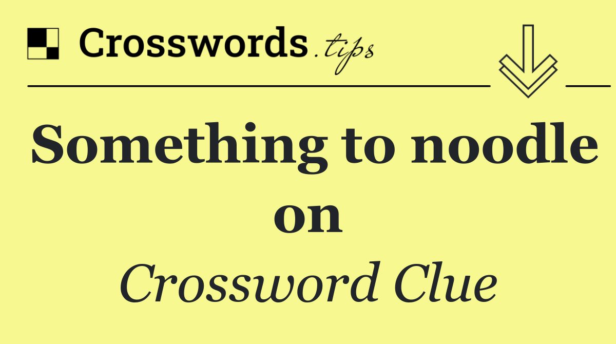 Something to noodle on